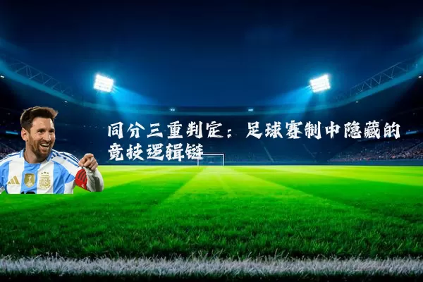 同分三重判定：足球赛制中隐藏的竞技逻辑链