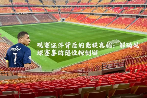观赛证件背后的竞技真相：解码足球赛事的隐性控制链