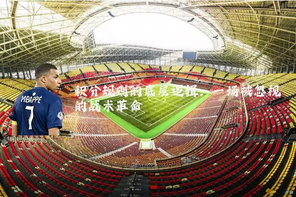 积分规则的底层逻辑:一场被忽视的战术革命