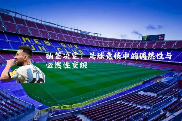 抽签决定:足球竞技中的偶然性与必然性交织