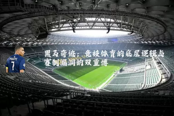 黑马奇迹:竞技体育的底层逻辑与赛制漏洞的双重博弈