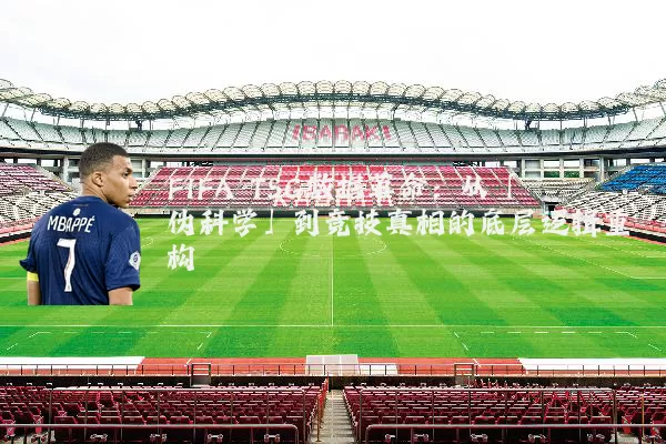 FIFA TSG数据革命:从「伪科学」到竞技真相的底层逻辑重构